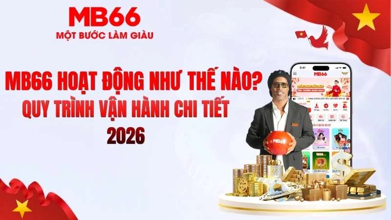 MB66 Hoạt Động Như Thế Nào? Cơ Chế Vận Hành 2026 MB66 Hoạt Động Như Thế Nào? Cơ Chế Vận Hành 2026